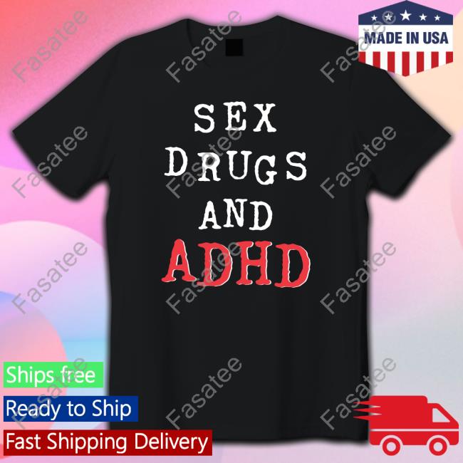 Sex Drugs And Adhd Tee