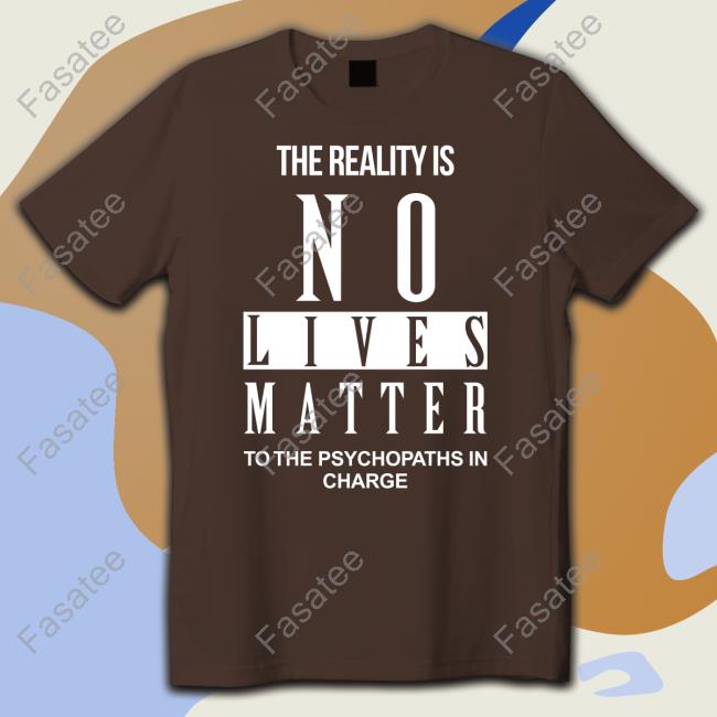 Dr. Urso The Reality Is No Lives Matter To The Psychopaths In Charge Unisex T Shirt