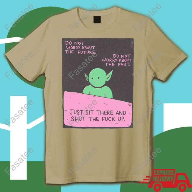 Just Sit There And Shut The Fuck Up Hoodie
