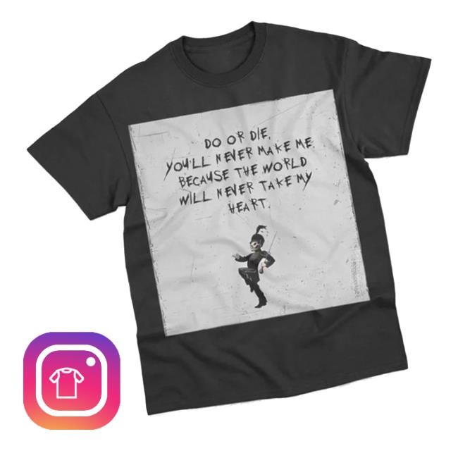 Do Or Die, You'll Never Make Me Because The World Will Never Take My Heart Long Sleeve T Shirt