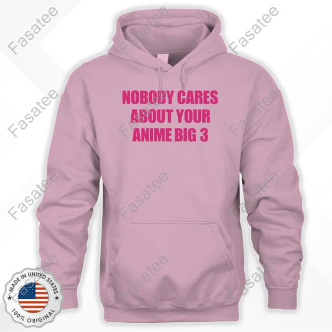 Nobody Cares About Your Anime Big 3 Shirts