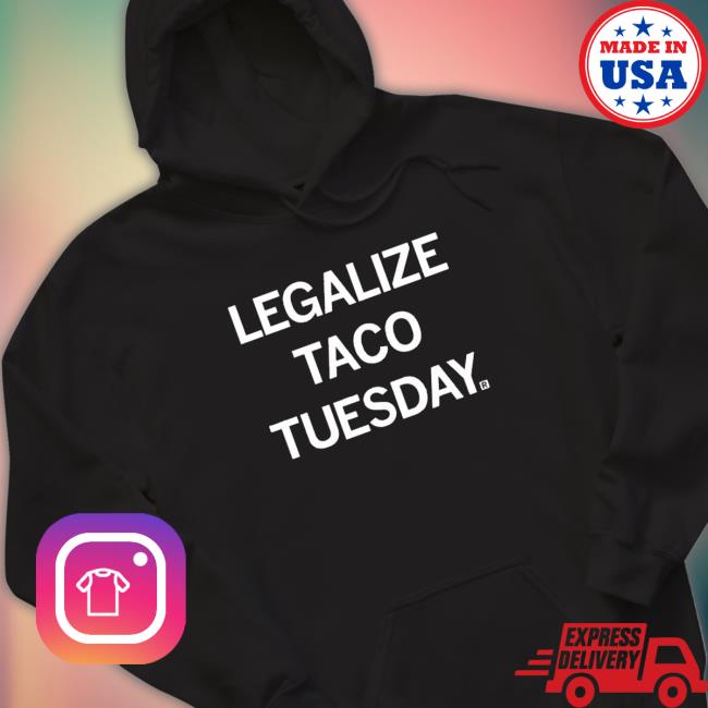 Legalize Taco Tuesday Crewneck Sweatshirt Legalize Taco Tuesday shirt, hoodie, tank top, sweater and long sleeve t-shirt