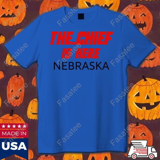 Thechiefborders Store The Chief Is Here Nebraska Tee Shirt