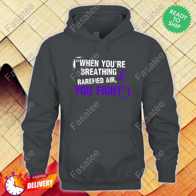 When You're Breathing Rarefied Air You Fight Unisex Sweatshirt