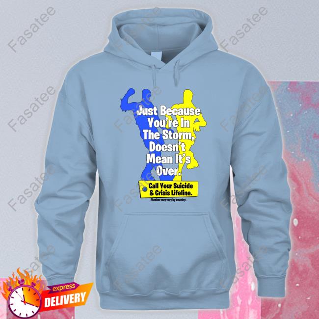 Just Because You're In The Storm , Doesn't Mean It's Over T-Shirt, Hoodie, Tank Top, Sweater And Long Sleeve T-Shirt