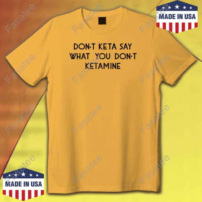 Shirtsthtgohard Don't Keta Say What You Don't Ketamine Hoodie