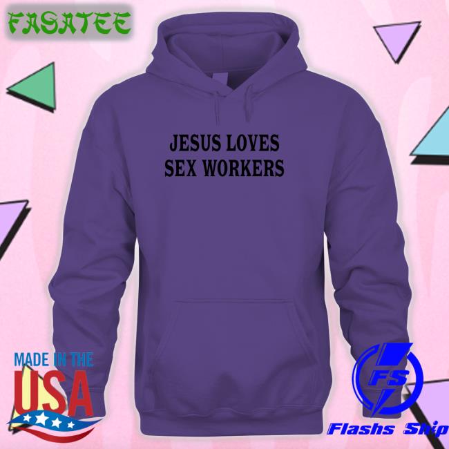 Jesus Loves Sex Workers T Shirt Awlivv Very Hot