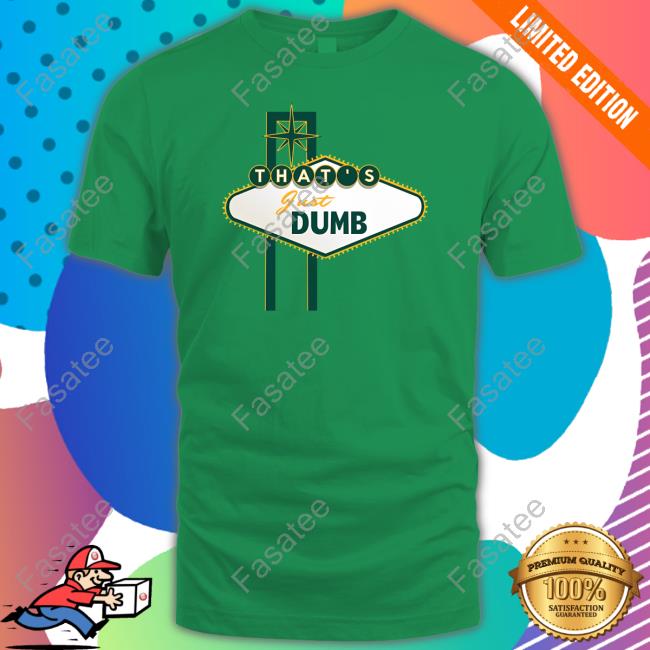 Official That's Just Dumb Tee Shirt Lastdivebar Store Last Dive Bar Store That's Just Dumb T Shirt