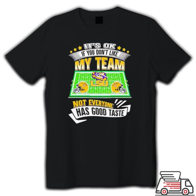 Official It’S Ok If You Don’T Like My Team Lsu Tigers Not Everyone Has Good Taste Shirt