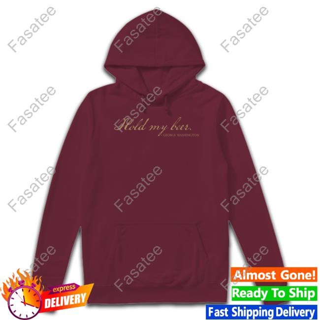 Beer Drinking Army Vet Hold My Beer George Washington Hoodie Sweatshirt Beer Drinking Army Vet Hold My Beer George Washington Hoodie