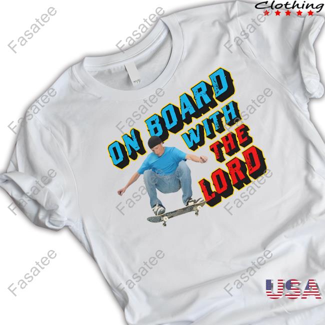 Shirts That Go Hard On Board With The Lord Tee Shirt