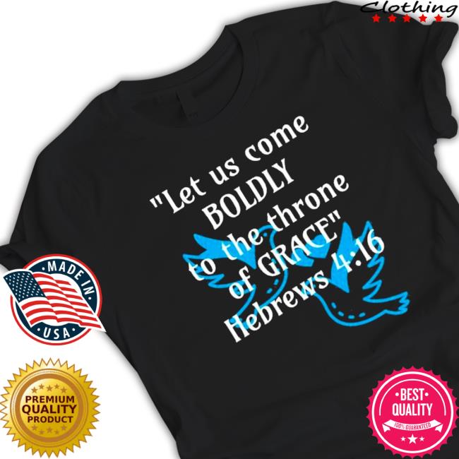 Official Let Us Come Boldly To The Throne Of Grace Hebrews 4 16 shirt, hoodie, tank top, sweater and long sleeve t-shirt