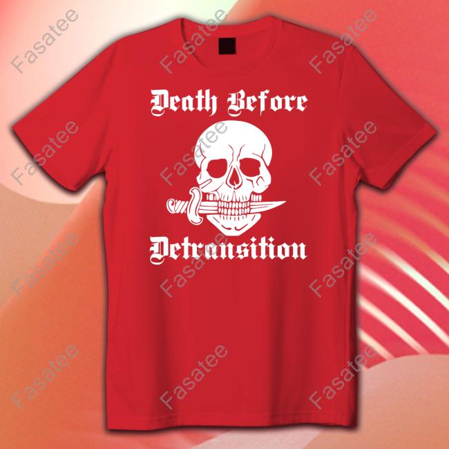 Death Before Detransition New Shirt Death Before Detransition Hoodie