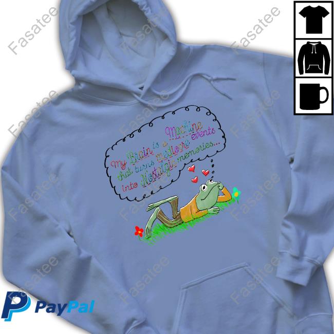My Brain Is A Machine That Turns Mediocre Events Into Nostalgic Hoodie Justinsshirt My Brain Is A Machine That Turns Mediocre Events Into Nostalgic Long Sleeve T Shirt