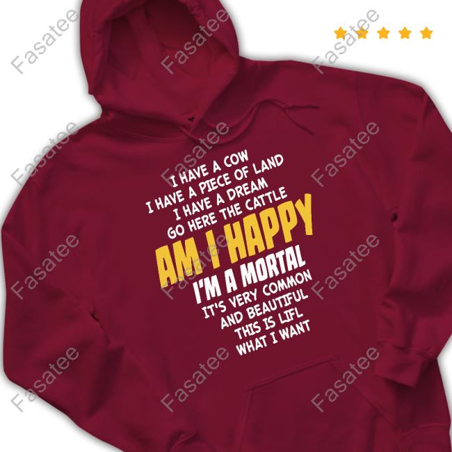 I Have A Cow I Have A Piece Of Land I Have A Dream Go Here The Cattle Am I Happy T Shirt