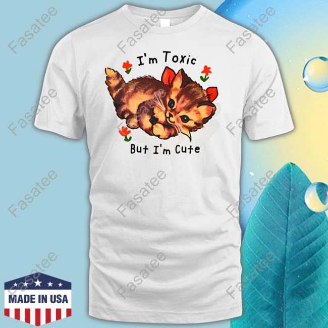 I'm Toxic But I'm Cute Hoodie Shirts That Go Hard