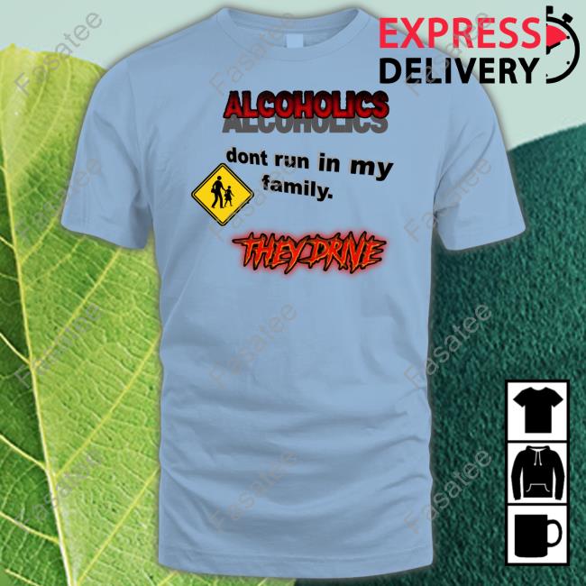 Hardestdripshirts Coldestdrip Alcoholics Don't Run In My Family Shirts