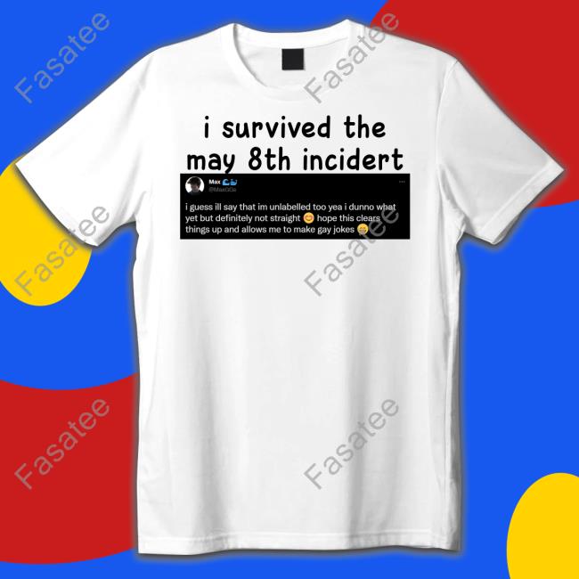 Max I Survived The May 8Th Incidert T Shirts Whaleggs
