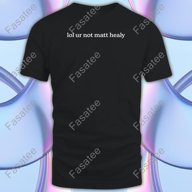 The1975 Bertrandrustles Lol Ur Not Matt Healy Shirt