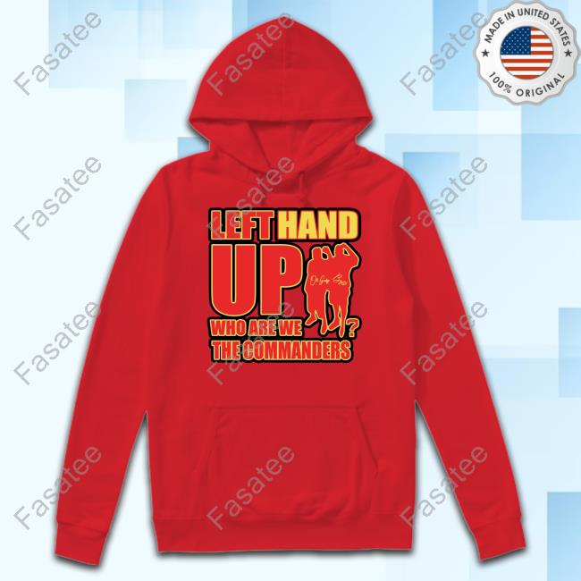 Washington Commanders Left Hand Up Who Are We The Commanders Long Sleeve T Shirt Washington Commanders Left Hand Up Who Are We The Commanders Sweatshirt