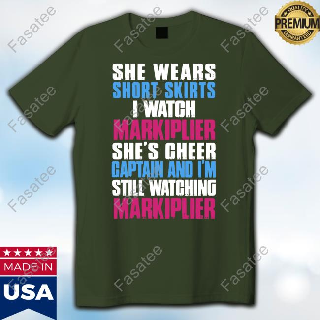 Genloserkat She Wears Short Skirts I Watch Markiplier She's Cheer Captain And I'm Still Watching Markiplier Shirt