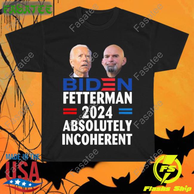 Anti Biden Biden Fetterman 2024 Absolutely Incoherent Limited Shirt