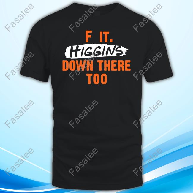 Cincy Shirts Merch F It. Higgins' Down There Too Long Sleeved T-Shirt