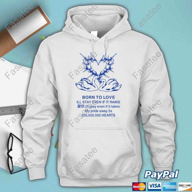 Born To Love Ill Stay Even If It Rains Shirts