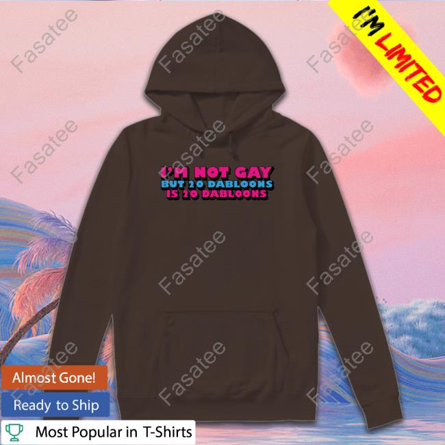 Lucca International I'm Not Gay But 20 Dabloons Is 20 Dabloons Shirts I'm Not Gay But 20 Dabloons Is 20 Dabloons New Shirt