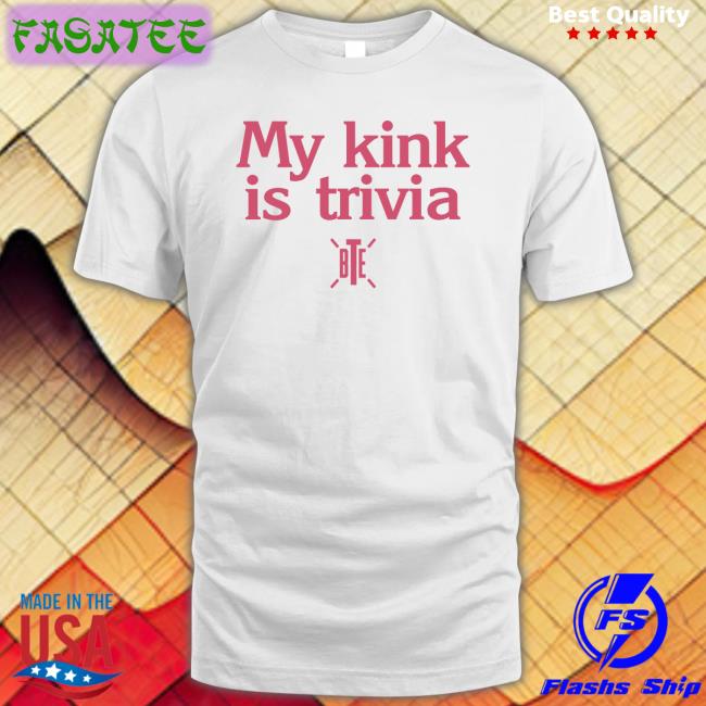 My Kink Is Trivia T Shirt