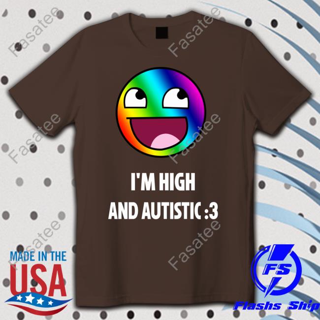 I'm High And Autistic New Shirt Breaking Bad Irony Rainbow Epic Face I'm High And Autistic Tee Shirt Breaking Bad Irony