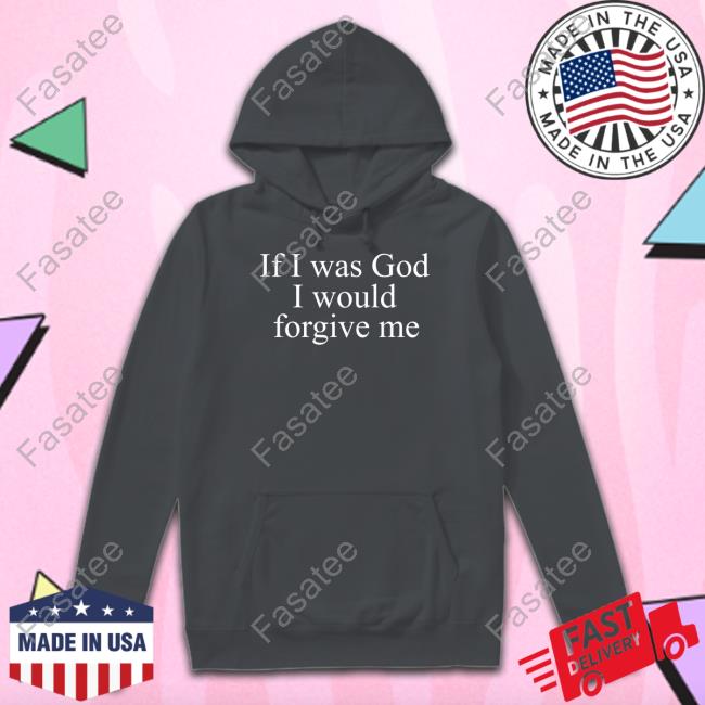 If I Was God I Would Forgive Me Tee Shirt