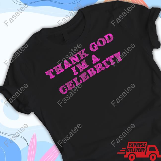 Hazheart Thank God Im A Celebrity Shirt