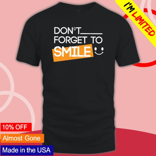 Official Don’T Forget To Smile Shirt