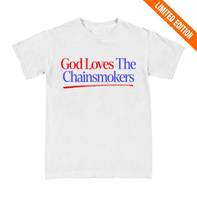 Original God Loves The Chainsmokers T-Shirt The Chain Smokers Shop