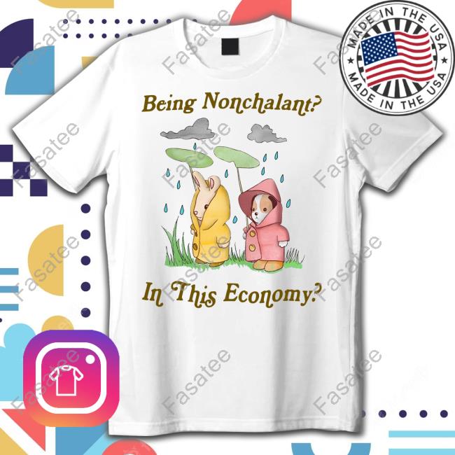 Being Nonchalant In This Economy T Shirts