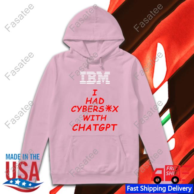 Ibm I Had Cybersex With Chatgpt Tee Shirt Ibm I Had Cybersex With Chatgpt T Shirts