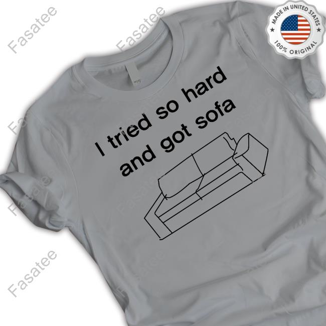 Shirts That Go Hard I Tried So Hard And Got Sofa Hoodie
