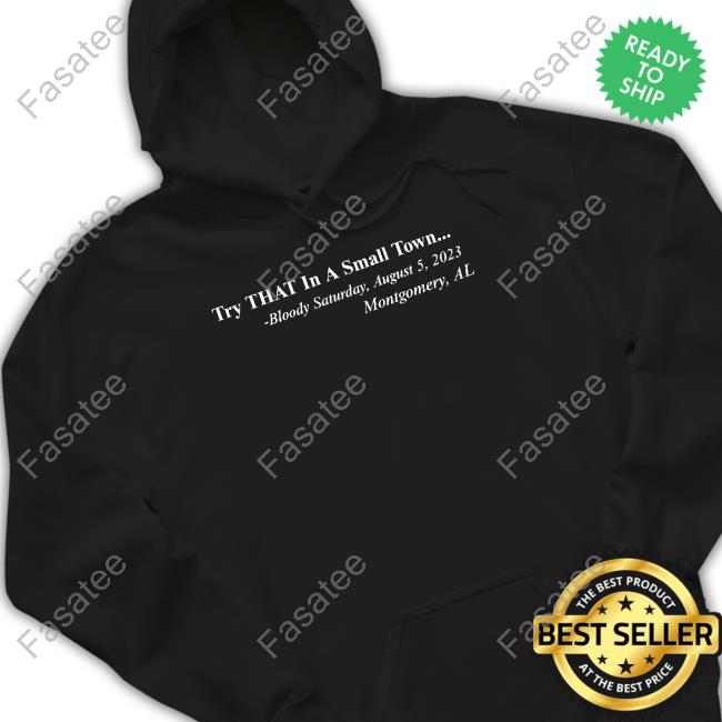 Montgomery Alabama Try That In A Small Town Bloody Saturday August 5,2023 Montgomery, Al Long Sleeve T Shirt
