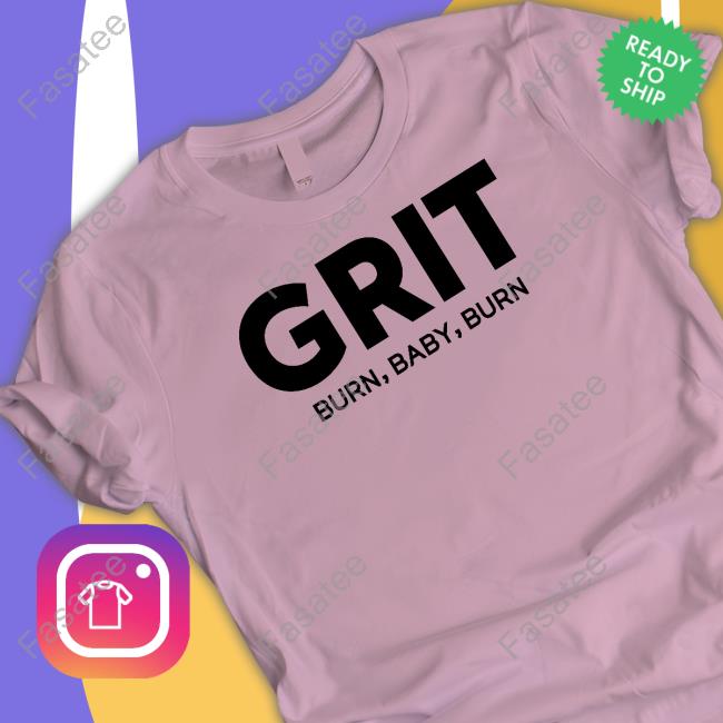 Grit Burn Baby Burn Shirt Leiaj Grit Burn Baby Burn T Shirts Leiaj
