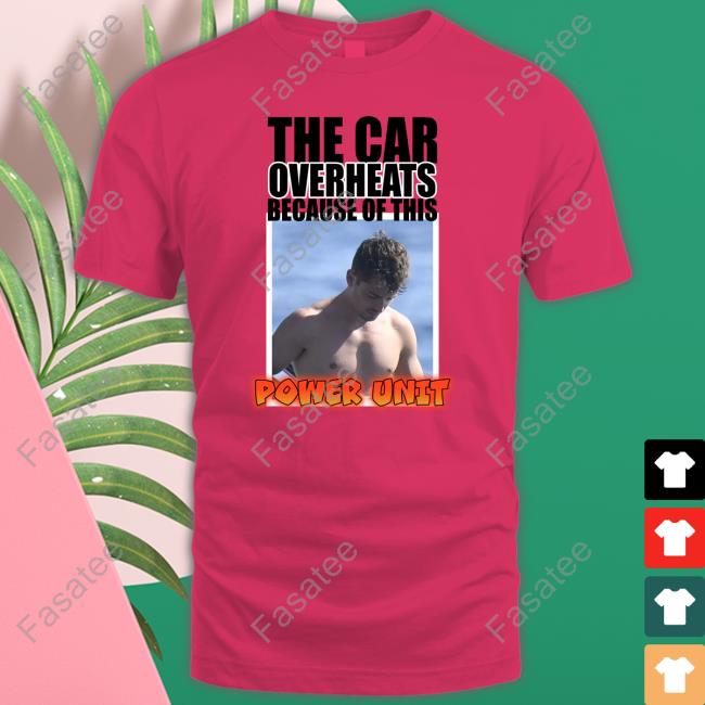 The Car Overheats Because Of This Power Unit T-Shirt