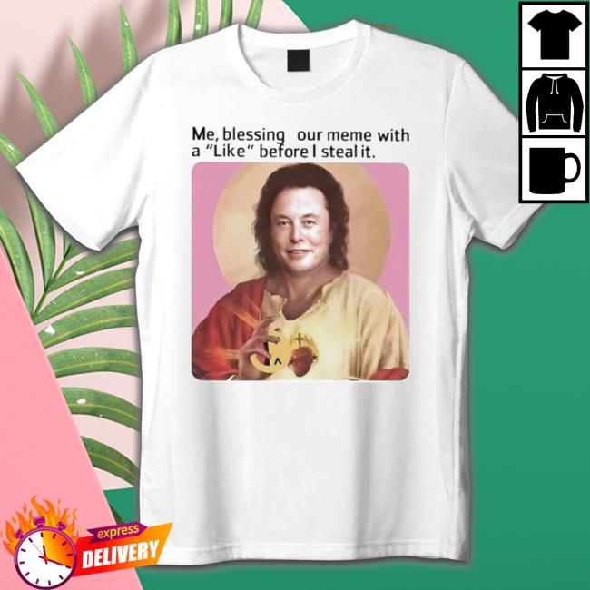 Elon Musk Me Blessing Your Meme With Like Before I Steal It T-Shirt