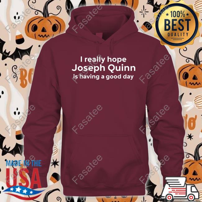 KatyN1989 I Really Hope Joseph Quinn Is Having A Good Day Tee Shirts