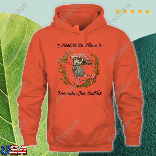 I Need To Be Alone And Dramatic For Awhile T Shirt
