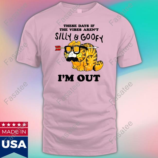 Funny These Days If The Vibes Aren't Silly And Goofy I'm Out Shirt