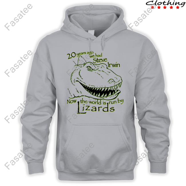 The Good Shirts Store 20 Years Ago We Had Steve Irwin Now The World Is Run By Lizards Shirt Shirtsthtgohard 20 Years Ago We Had Steve Irwin Now The World Is Run By Lizards Shirt