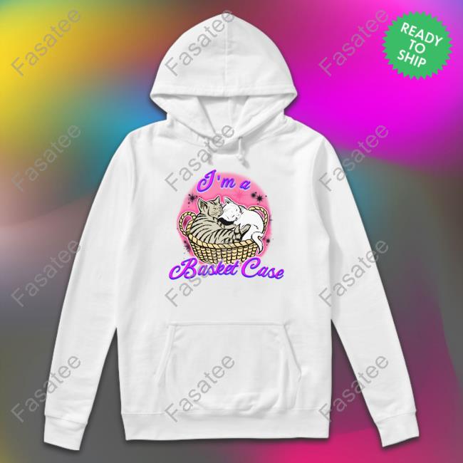 The Good Shirts Store I'm A Basket Case Sweatshirt Shirts That Go Hard