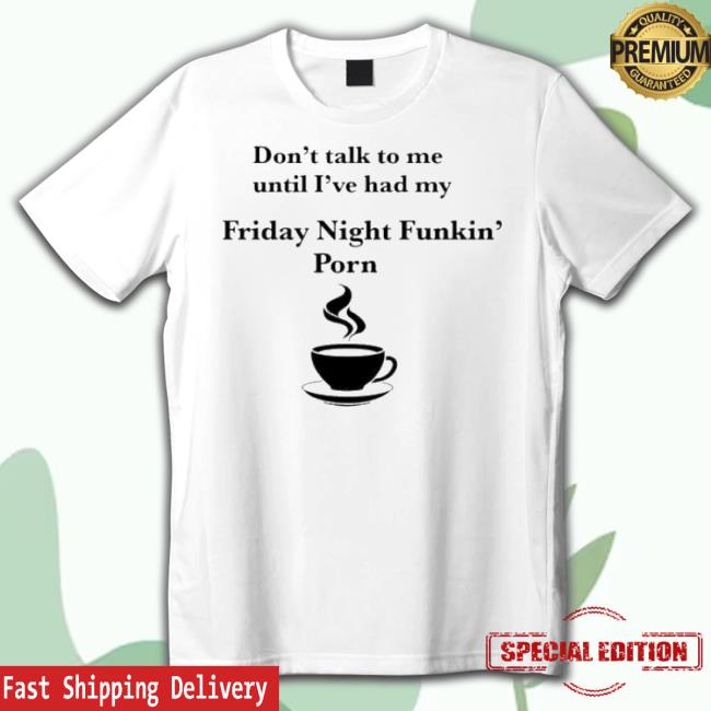 Official Don’T Talk To Me Until I’Ve Had My Friday Night Funkin’ Porn Shirt