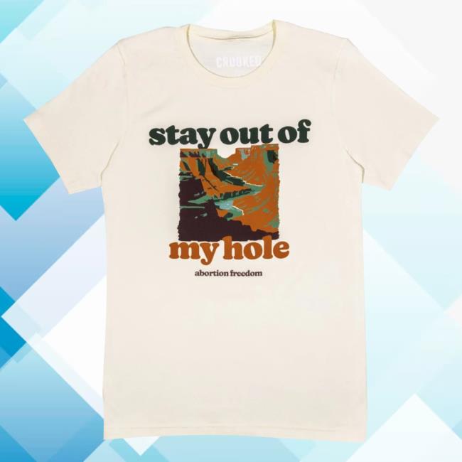 Stay Out Of My Hole Abortion Freedom Shirts