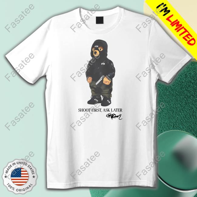 Fuckthepopulation Shoot First Ask Later Unisex T Shirt Bear Fuckthepopulation Shoot First Ask Later Bear Tee Shirt